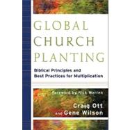 Global Church Planting : Biblical Principles and Best Practices for Multiplication