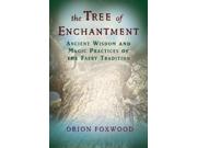 The Tree Of Enchantment: Ancient Wisdom And Magic Practices Of The Faery Tradition