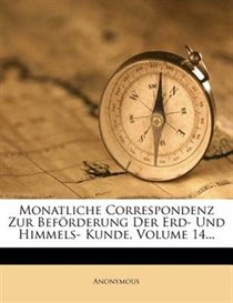 Monatliche Correspondenz Zur Bef�rderung Der Erd- Und Himmels- Kunde, Volume 14...
