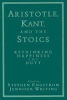 Aristotle, Kant, And The Stoics: Rethinking Happiness And Duty