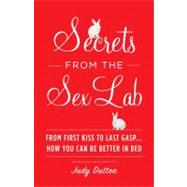Secrets from the Sex Lab : From First Kiss to Last Gasp ... How You Can Be Better in Bed