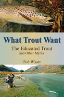 What Trout Want: The Educated Trout And Other Myths