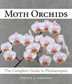 Moth Orchids: The Complete Guide To Phalaenopsis