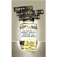 Guerrilla Marketing for Nonprofits : 250 Tactics to Promote, Recruit, Motivate and Raise More Money