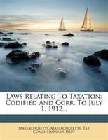 Laws Relating To Taxation: Codified And Corr. To July 1, 1912...