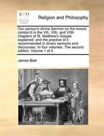 Our Saviour''s Divine Sermon On The Mount, Contain''d In The Vth, Vith, And Viith Chapters Of St. Matthew''s Gospel, Explained