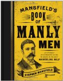 Mansfield's Book of Manly Men: An Utterly Invigorating Guide to Being Your Most Masculine Self