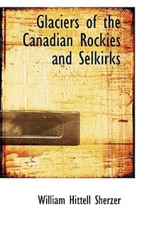 Glaciers Of The Canadian Rockies And Selkirks