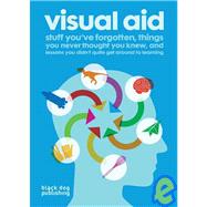 Visual Aid: Stuff You've Forgotten, Things You Never Thought You Knew, and Lessons You Didn't Quite Get Around to Learning
