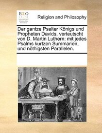 Der Gantze Psalter Knigs Und Propheten Davids, Verteutscht Von D. Martin Luthern