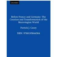Before France and Germany : The Creation and Transformation of the Merovingian World