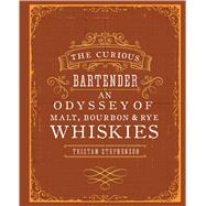 The Curious Bartender: An Odyssey Of Malt, Bourbon & Rye Whiskies