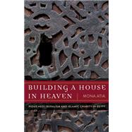 Building a House in Heaven: Pious Neoliberalism and Islamic Charity in Egypt