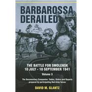 Barbarossa Derailed: The Battle for Smolensk 10 July-10 September 1941. the Documentary Companion. Tables, Orders and Reports Prepared by Participating Red Army
