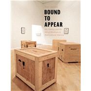 Bound To Appear : Art, Slavery, And The Site Of Blackness In Multicultural America