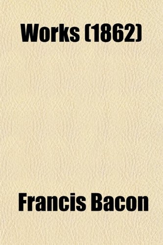 Works (Volume 9); Collected and Edited by James Spedding, Robert Leslie Ellis, and Douglas Denon Heath
