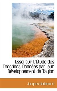 Essai Sur L''tude Des Fonctions, Donnes Par Leur Dveloppement De Taylor