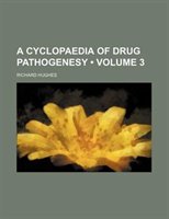 A Cyclopaedia Of Drug Pathogenesy (volume 3)