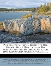 Zur Fünfzigjährigen Jubelfeier Der Königl. Sächs. Gesellschaft Der Wissenschaften Zu Leipzig Am 1. Juli 1896