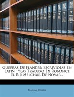 Guerras De Flandes: Escriviolas En Latin : Ylas Traduxo En Romance El R.p. Melchor De Novar...