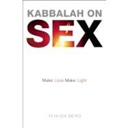 Kabbalah on Sex : Make Love, Make Light