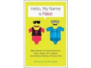 Hello, My Name Is Pabst: Baby Names For Nonconformist, Indie, Geeky, Diy, Hipster, And Alterna-parents Of Every Kind