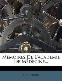 Mmoires De L''acadmie De Mdecine...