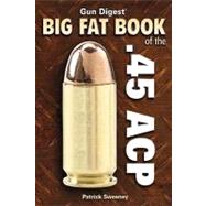 Gun Digest Big Fat Book of the . 45 ACP