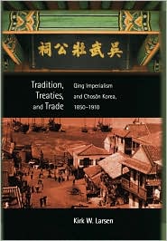 Tradition, Treaties, and Trade: Qing Imperialism and Choson Korea, 1850-1910
