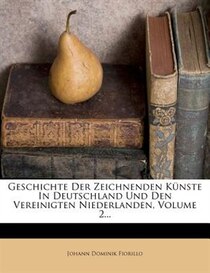 Geschichte Der Zeichnenden Knste In Deutschland Und Den Vereinigten Niederlanden, Volume 2...