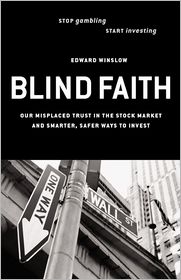 Blind Faith: Our Misplaced Trust in the Stock Market-And Smarter, Safer Ways to Invest