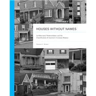 Houses Without Names : Architectural Nomenclature and the Classification of America's Common Houses
