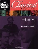 All Music Guide to Classical Music: The Definitive Guide to Classical Music (All Music Guides)