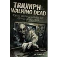 Triumph of the Walking Dead : Robert Kirkman's Zombie Epic on Page and Screen