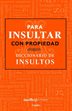 Para Insultar Con Propiedad. Diccionario De Insultos / How To Insult With Meanin G.dictionary Of Insults