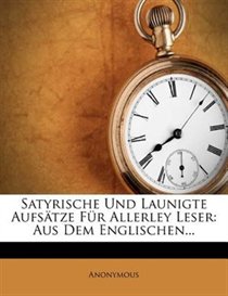 Satyrische Und Launigte Aufstze Fr Allerley Leser