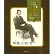 C. S. Lewis : The Man Who Created Narnia