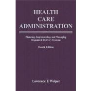 Health Care Administration: Planning Implementing & Managing Organized Delivery Systems