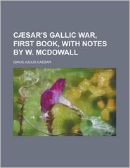 C sar's Gallic war, first book, with notes by W. McDowall