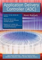 Application Delivery Controller (adc): High-impact Technology - What You Need To Know: Definitions, Adoptions, Impact, Benefits, M
