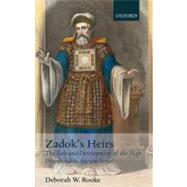 Zadok's Heirs : The Role and Development of the High Priesthood in Ancient Israel