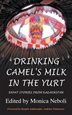 Drinking Camel&apos;s Milk In The Yurt - Expat Stories From Kazakhstan