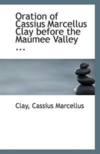Oration of Cassius Marcellus Clay before the Maumee Valley ...