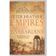 Empires And Barbarians : The Fall Of Rome And The Birth Of Europe