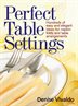 Perfect Table Settings: Hundreds Of Easy And Elegant Ideas For Napkin Folds And Table Arrangements