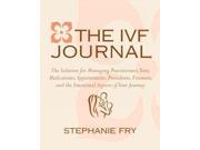 The Ivf (in Vitro Fertilization) Journal: The Solution For Managing Practitioners, Tests, Medications, Appointments, Procedures, F