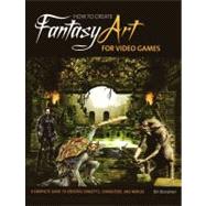 How to Create Fantasy Art for Video Games : A Complete Guide to Creating Concepts, Characters, and Worlds