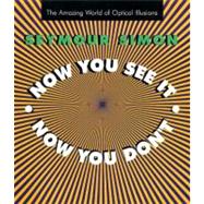 Now You See It, Now You Don't : The Amazing World of Optical Illusions