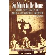 So Much to Be Done : Women Settlers on the Mining and Ranching Frontier, 2nd Edition