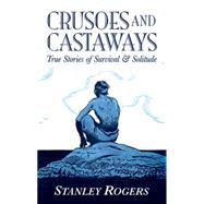 Crusoes and Castaways True Stories of Survival and Solitude